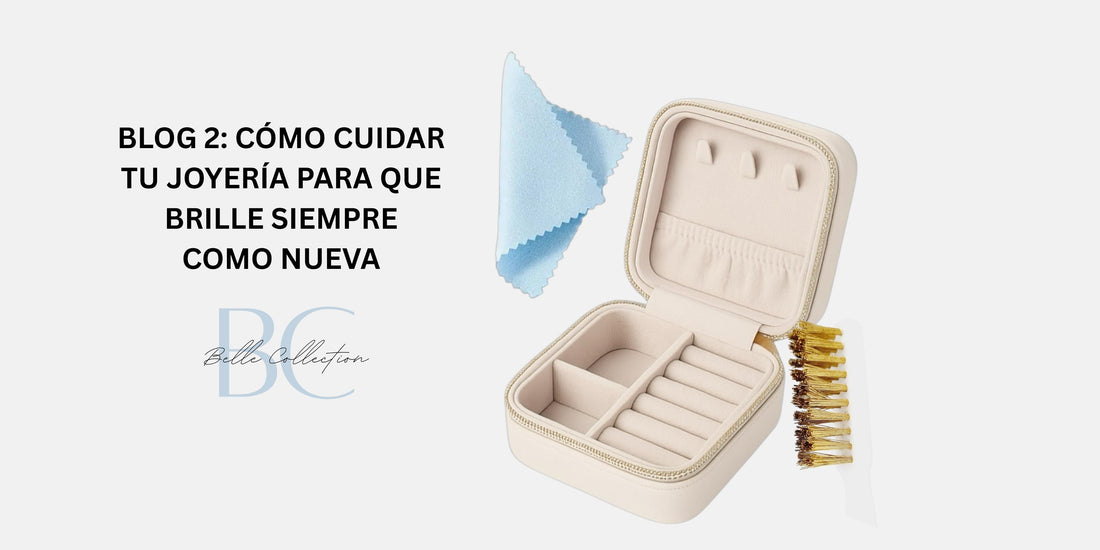 BLOG 2: Cómo Cuidar tu Joyería para que Brille Siempre como Nueva